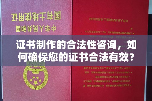 林周证书制作的合法性咨询，如何确保您的证书合法有效？